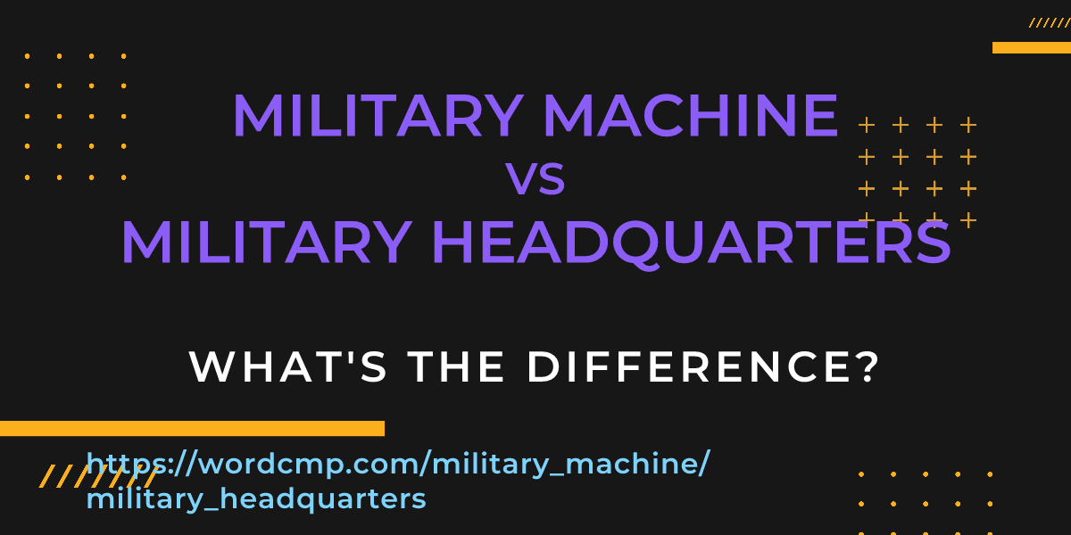 Difference between military machine and military headquarters