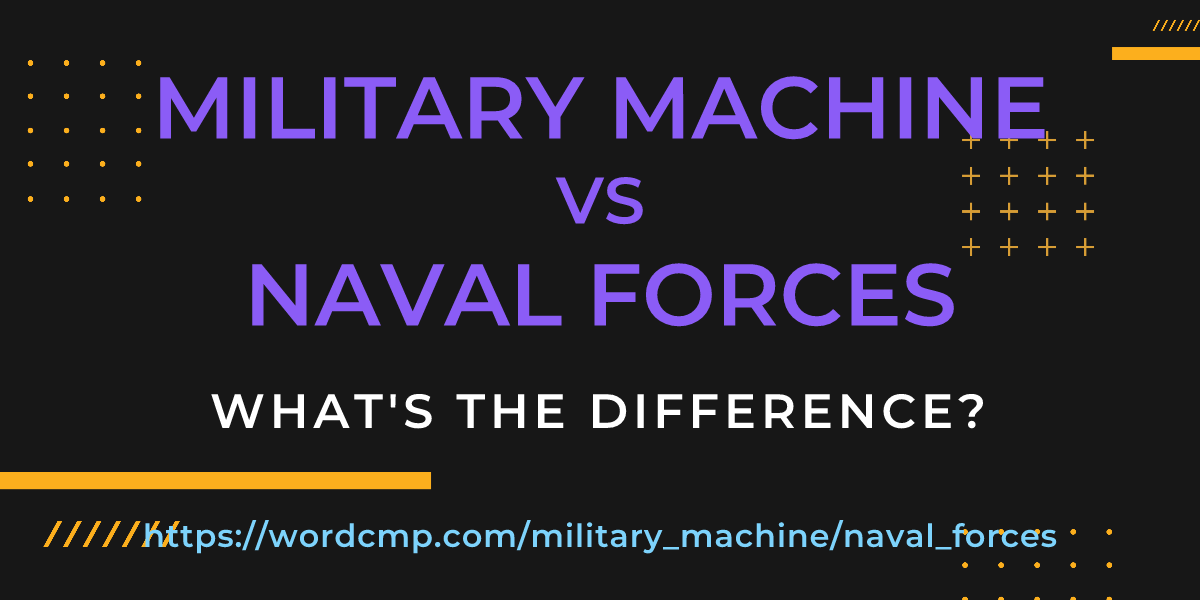 Difference between military machine and naval forces