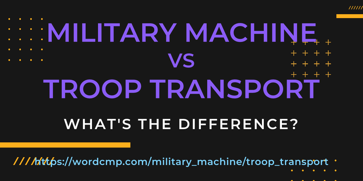 Difference between military machine and troop transport