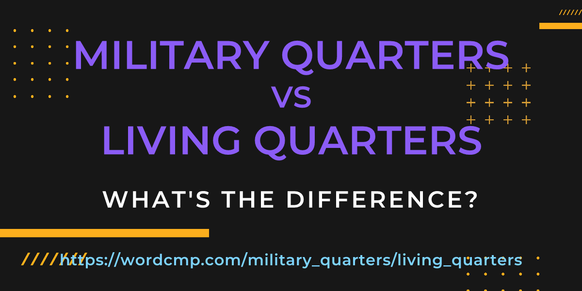 Difference between military quarters and living quarters