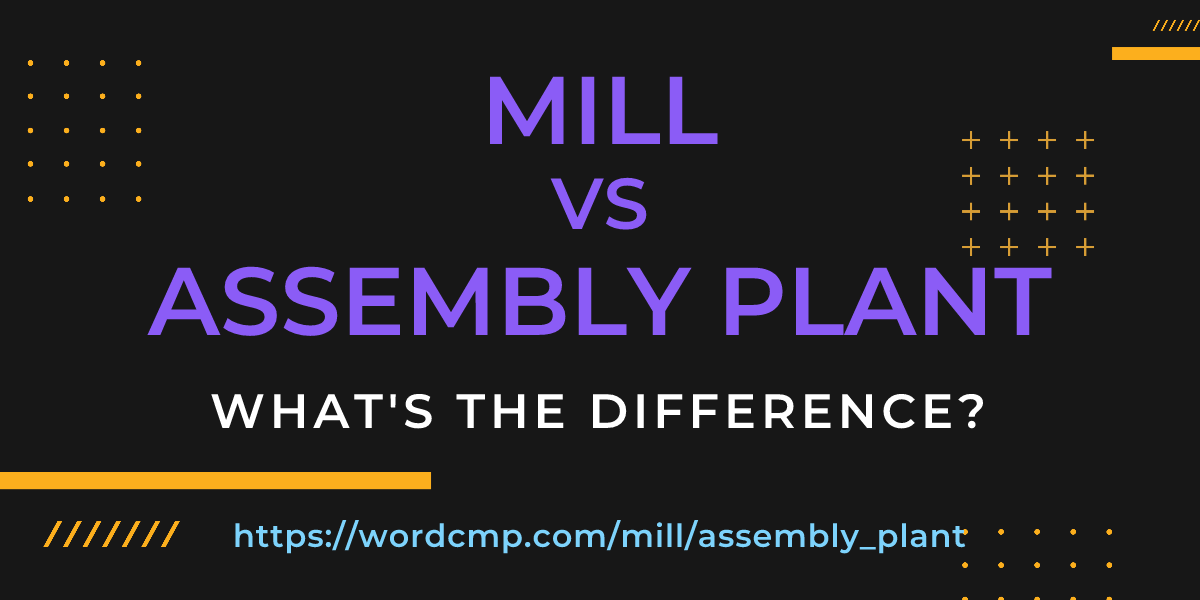 Difference between mill and assembly plant