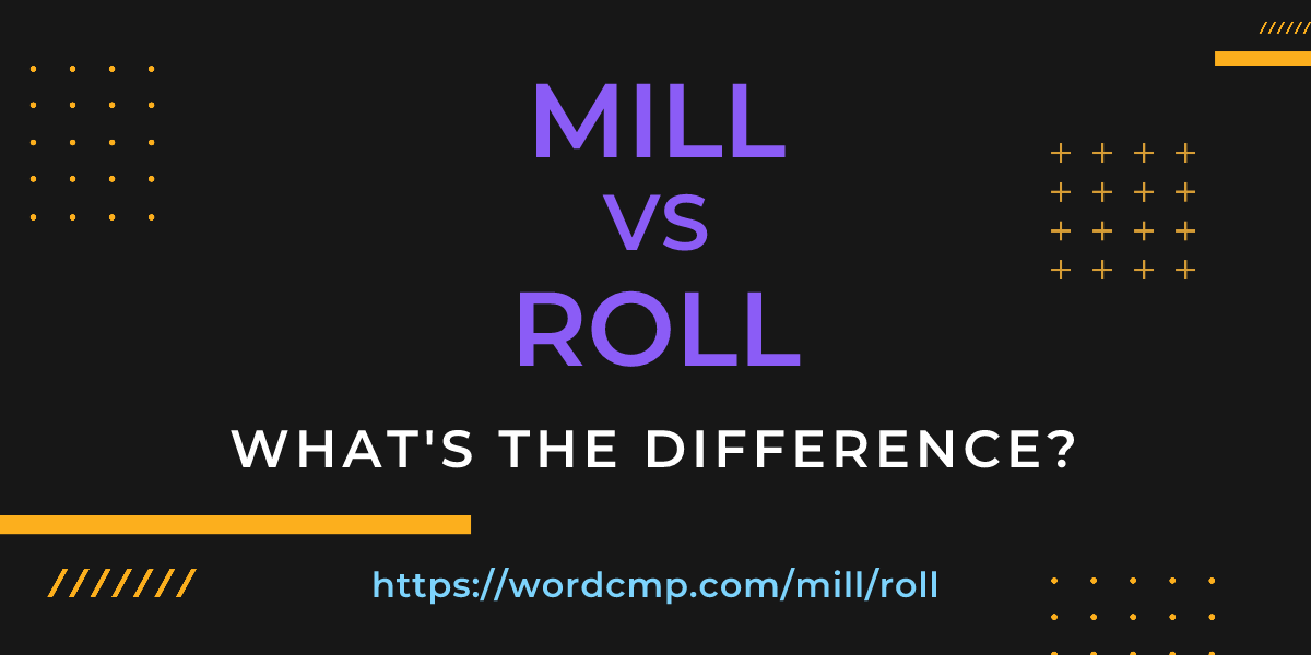 Difference between mill and roll