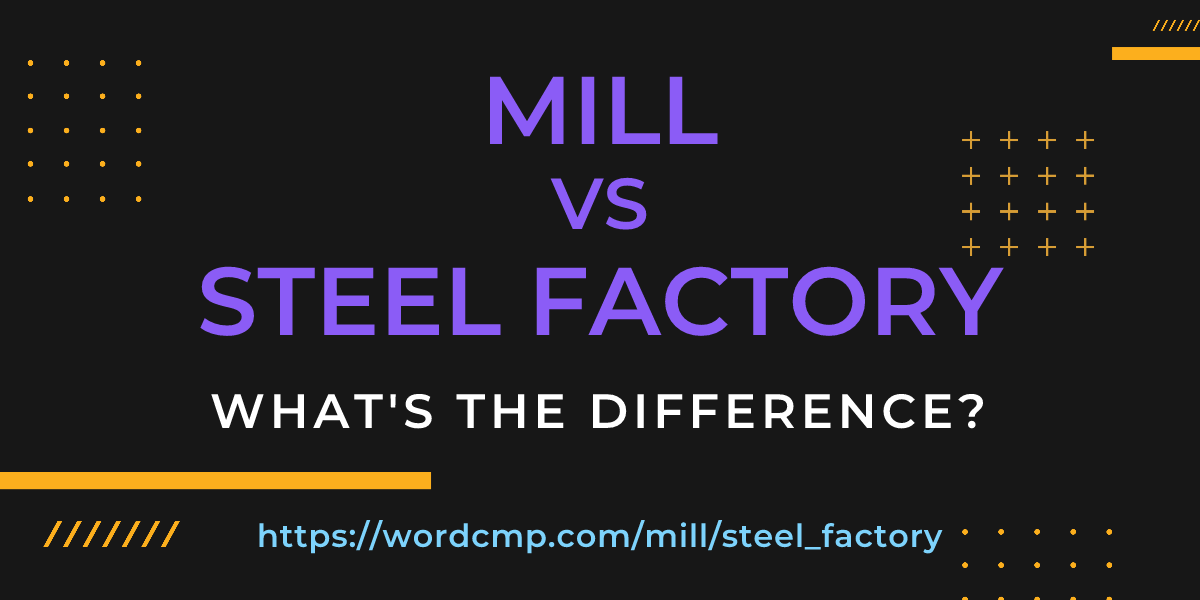 Difference between mill and steel factory