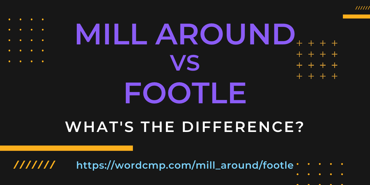 Difference between mill around and footle
