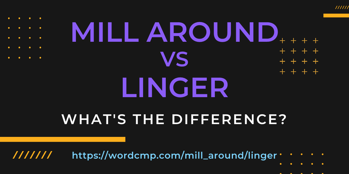 Difference between mill around and linger