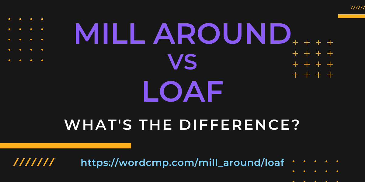 Difference between mill around and loaf