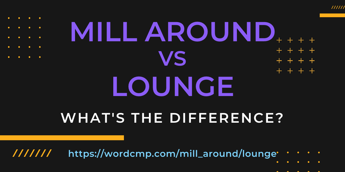 Difference between mill around and lounge