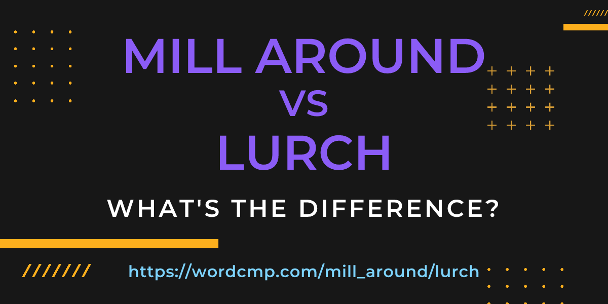 Difference between mill around and lurch