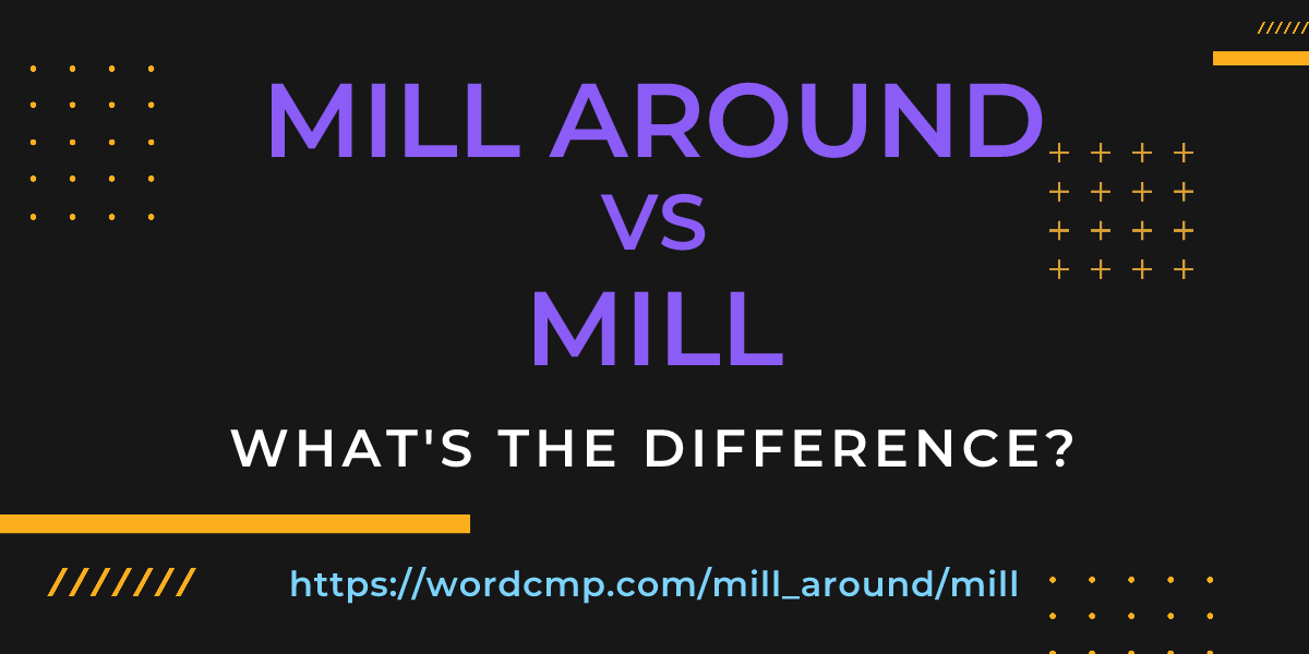 Difference between mill around and mill