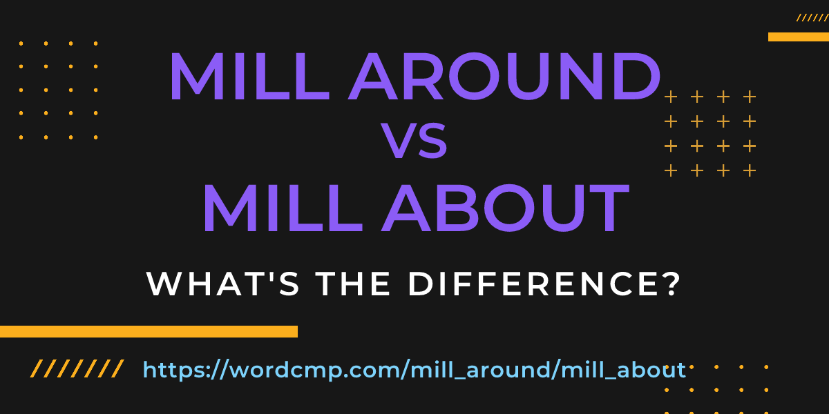 Difference between mill around and mill about