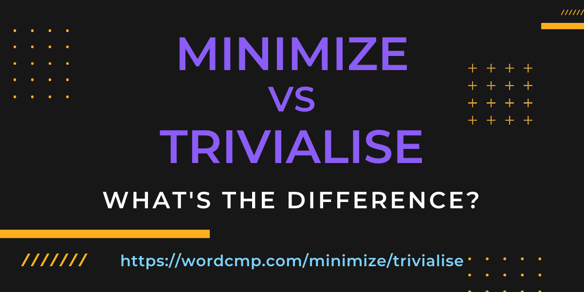 Difference between minimize and trivialise