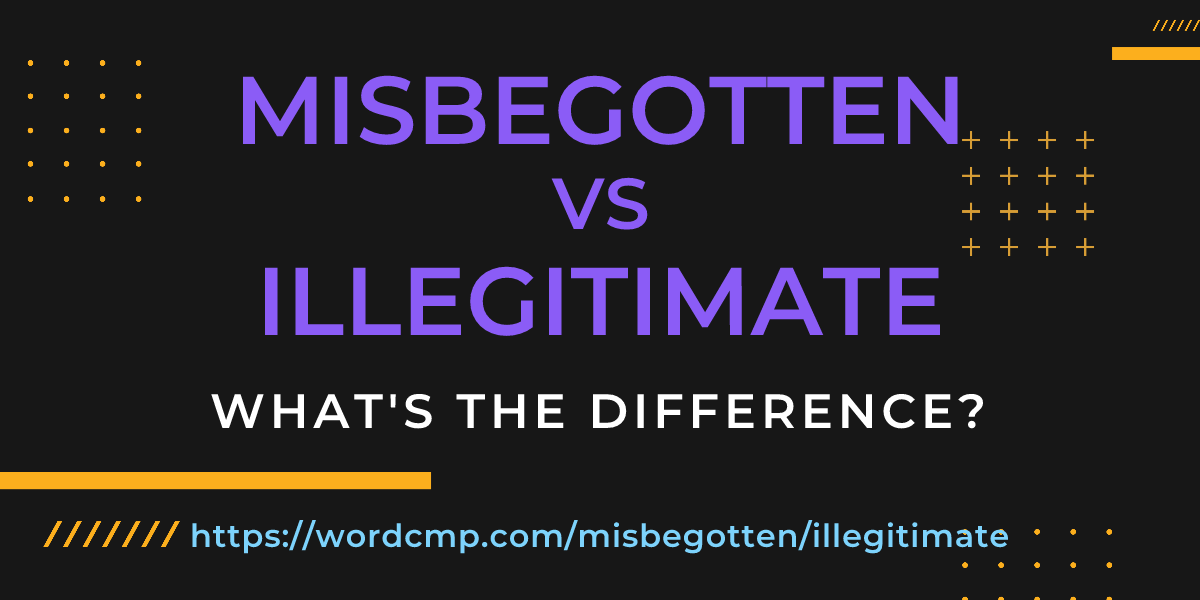 Difference between misbegotten and illegitimate