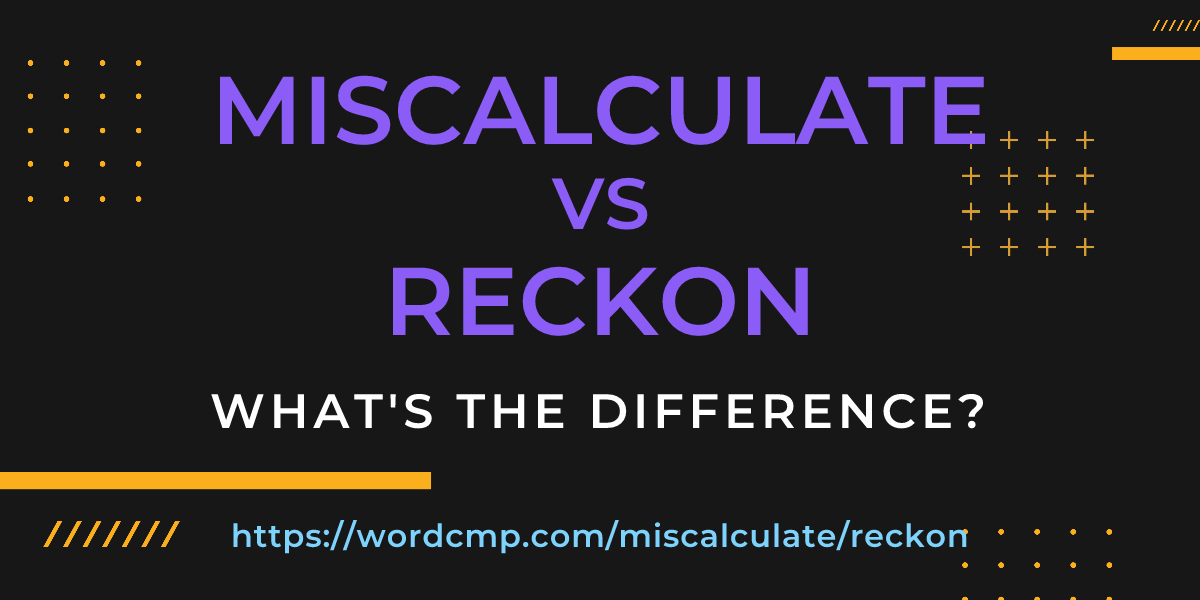 Difference between miscalculate and reckon