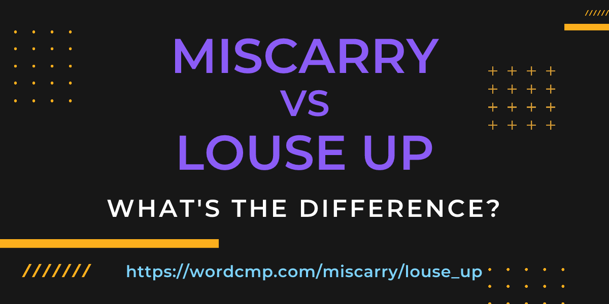 Difference between miscarry and louse up