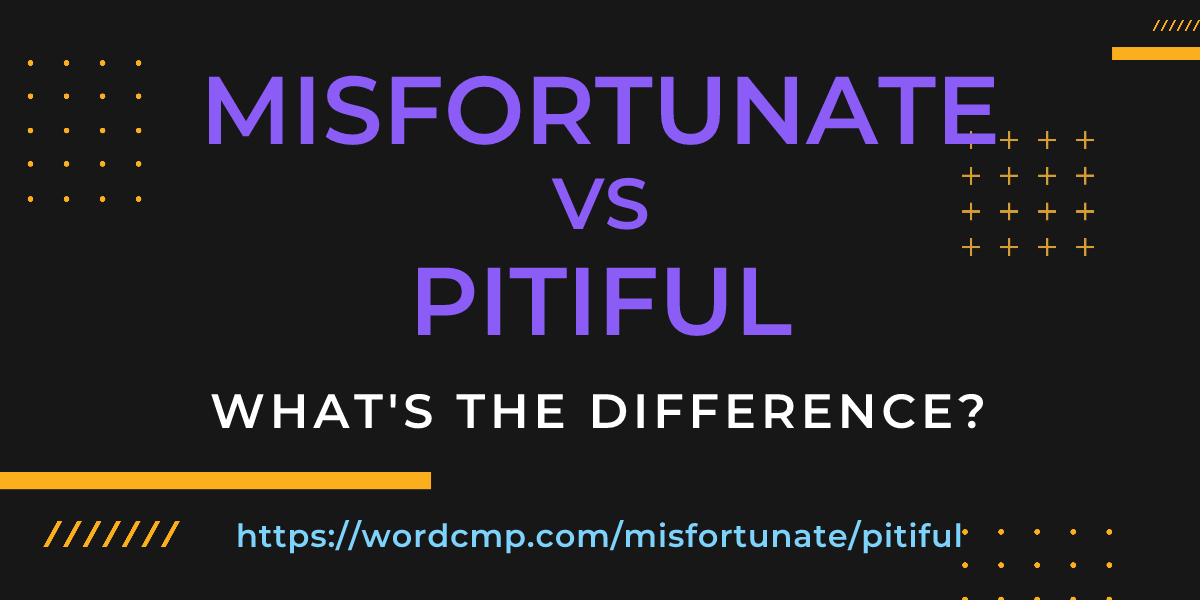 Difference between misfortunate and pitiful
