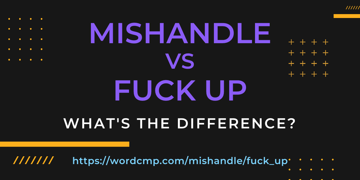 Difference between mishandle and fuck up