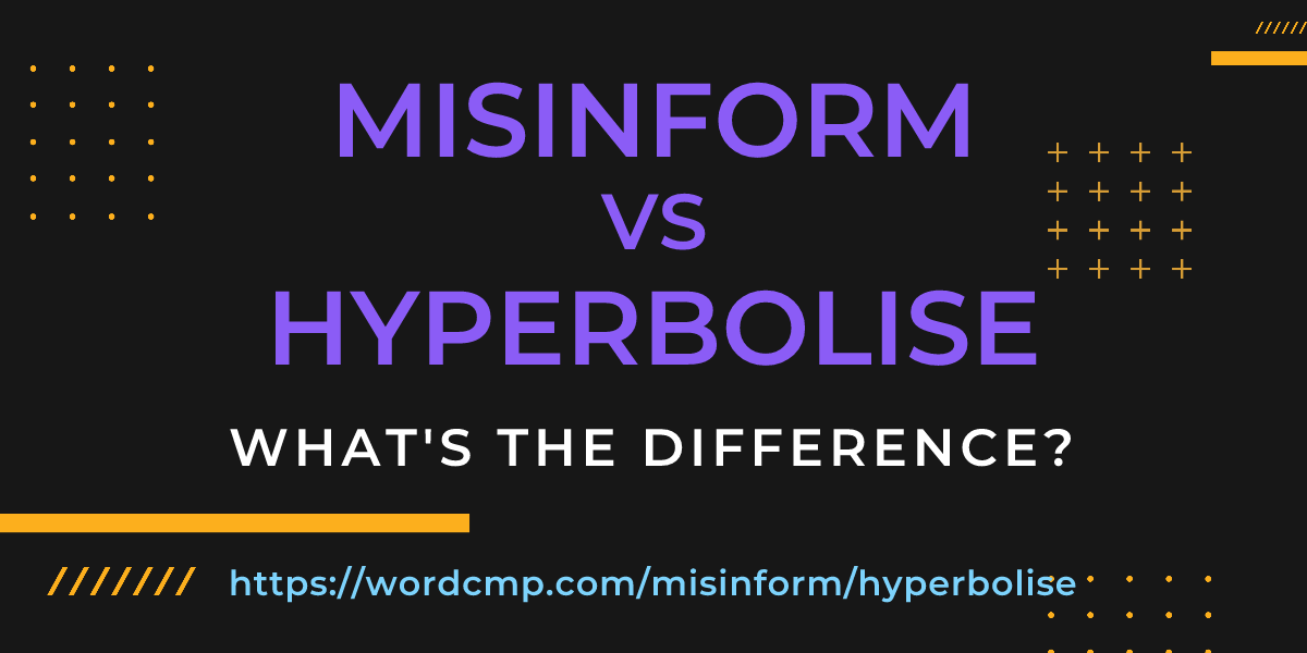 Difference between misinform and hyperbolise
