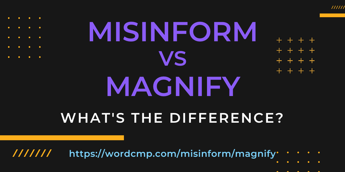 Difference between misinform and magnify
