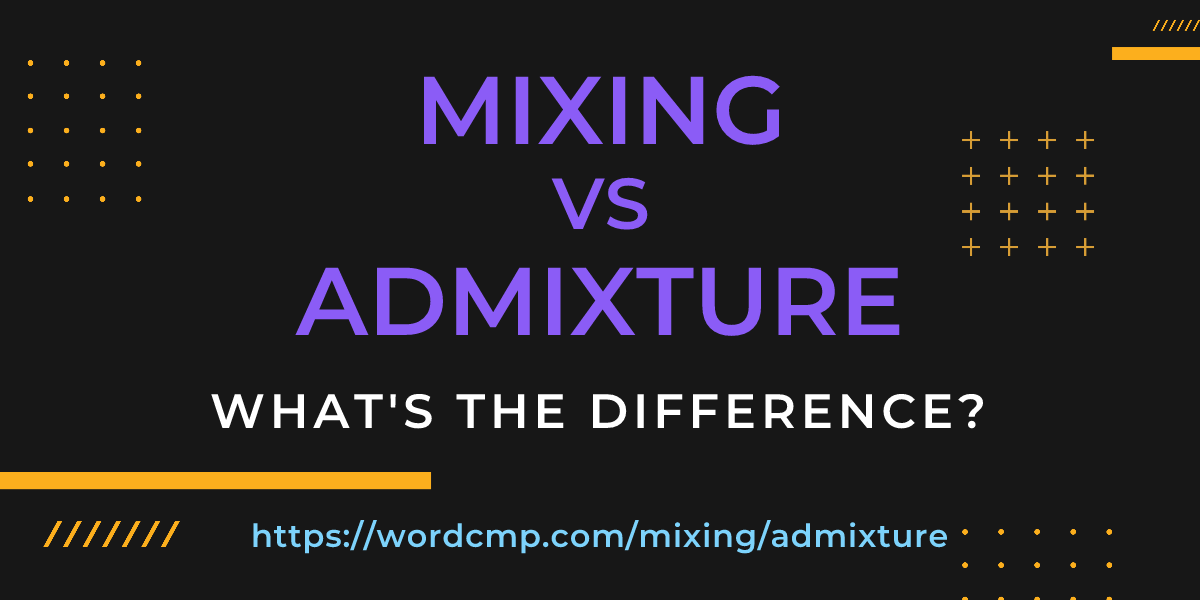 Difference between mixing and admixture