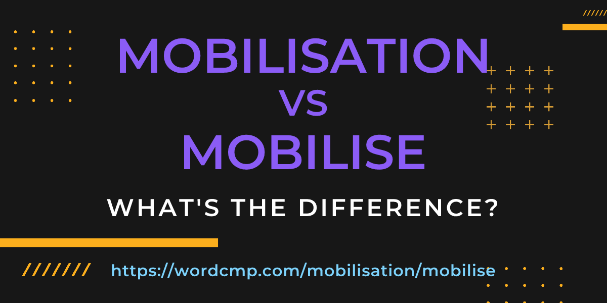 Difference between mobilisation and mobilise
