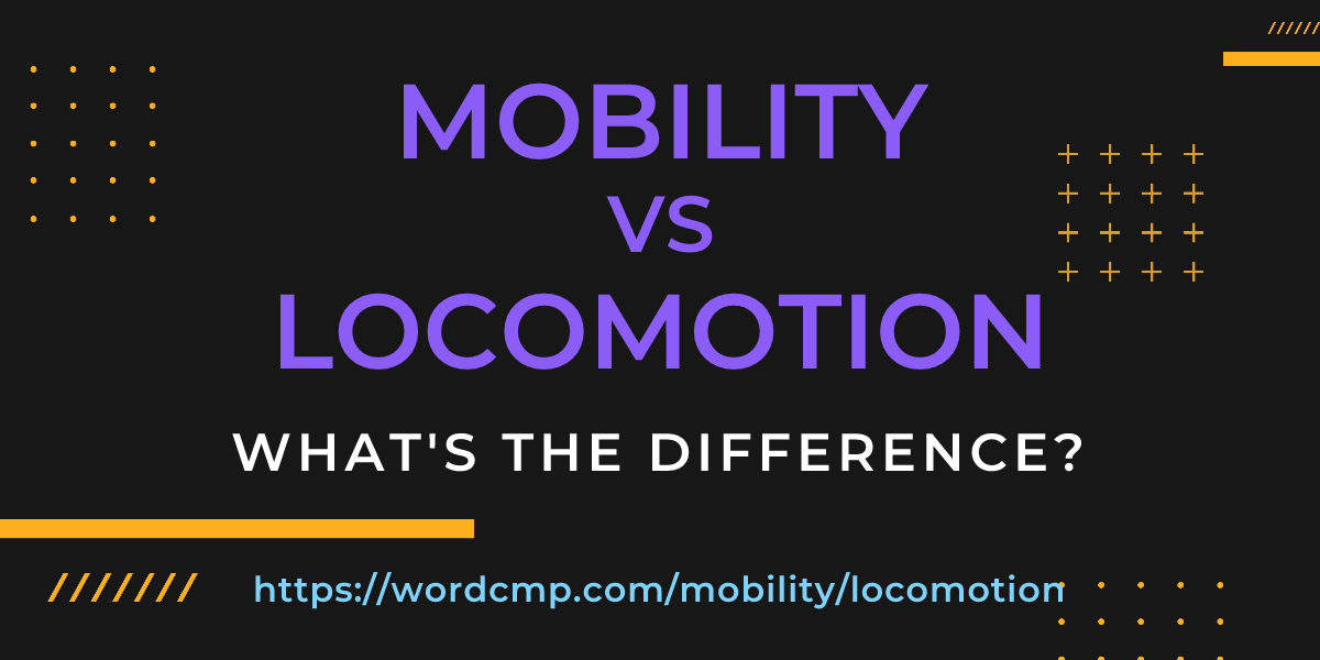 Difference between mobility and locomotion