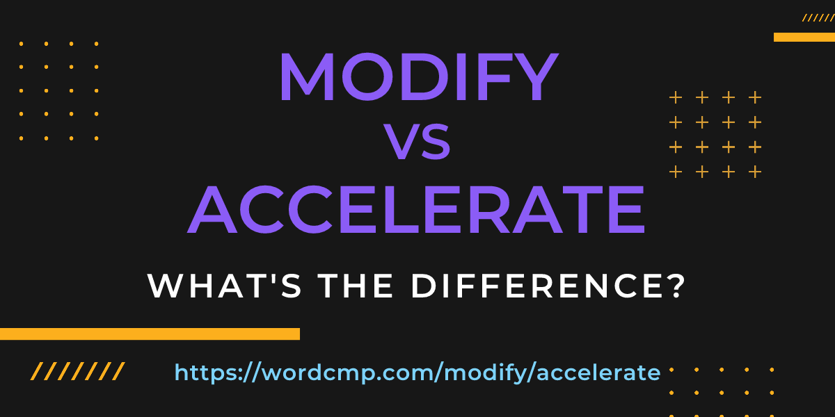 Difference between modify and accelerate