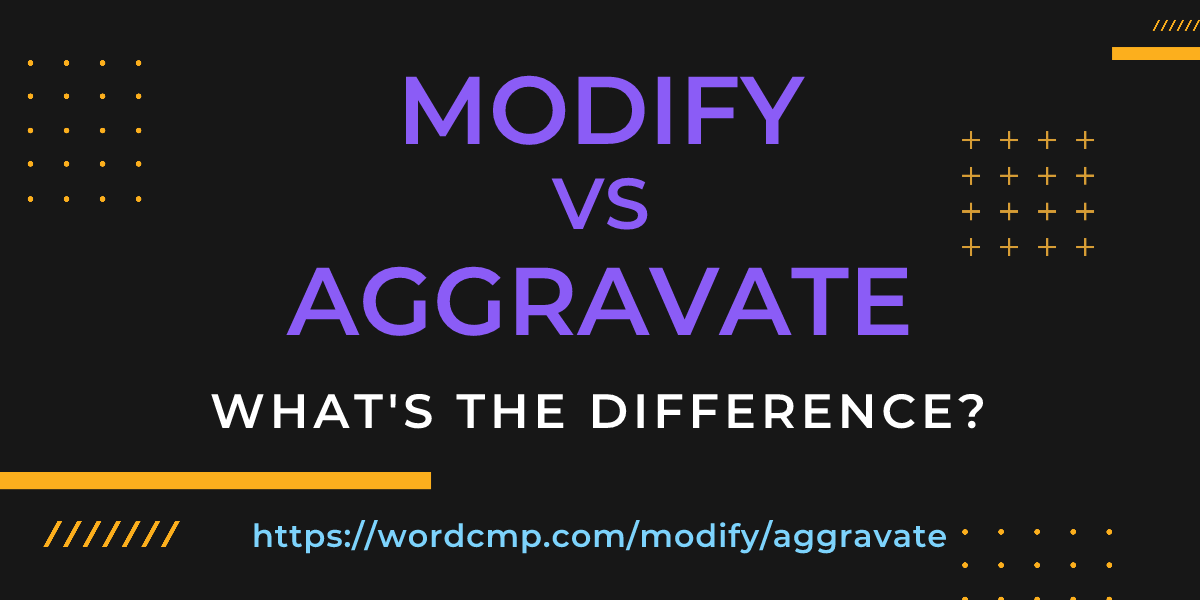 Difference between modify and aggravate