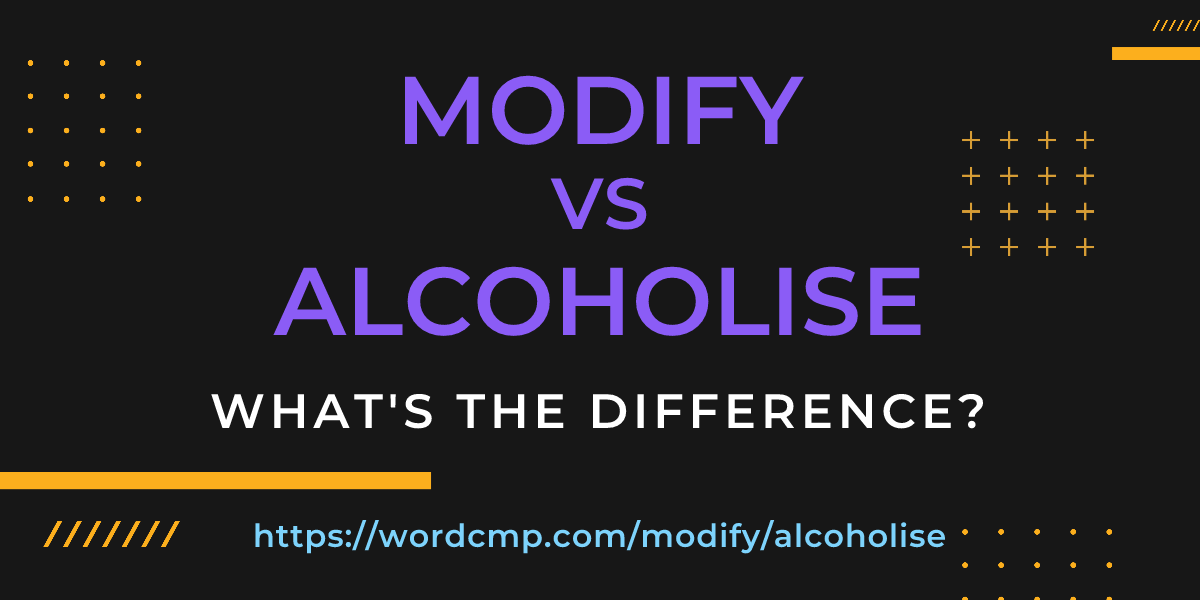 Difference between modify and alcoholise