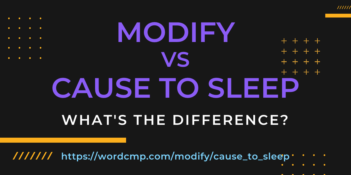 Difference between modify and cause to sleep