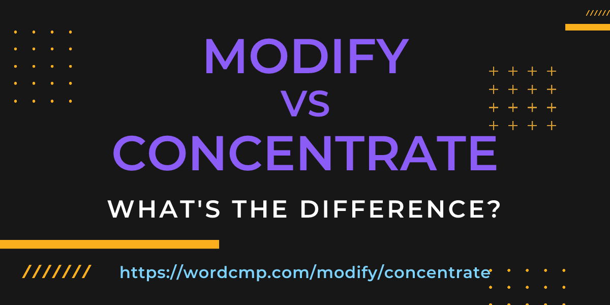 Difference between modify and concentrate