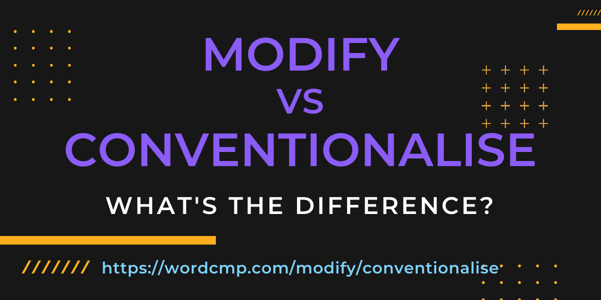 Difference between modify and conventionalise