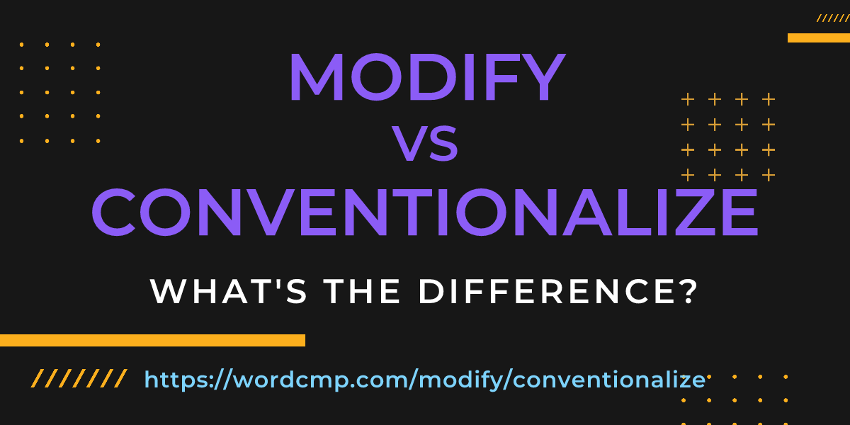 Difference between modify and conventionalize