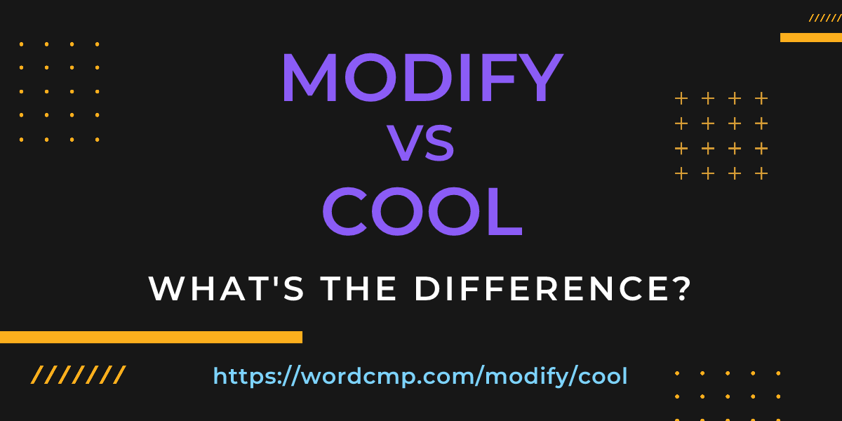 Difference between modify and cool