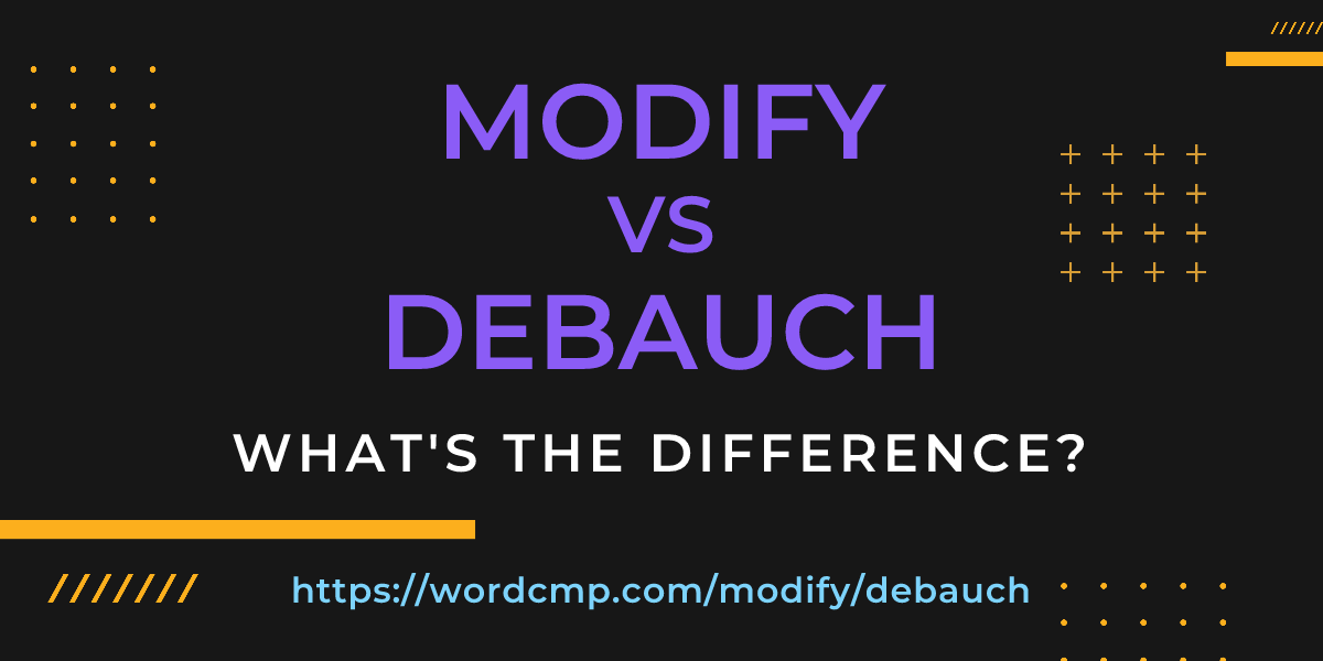Difference between modify and debauch