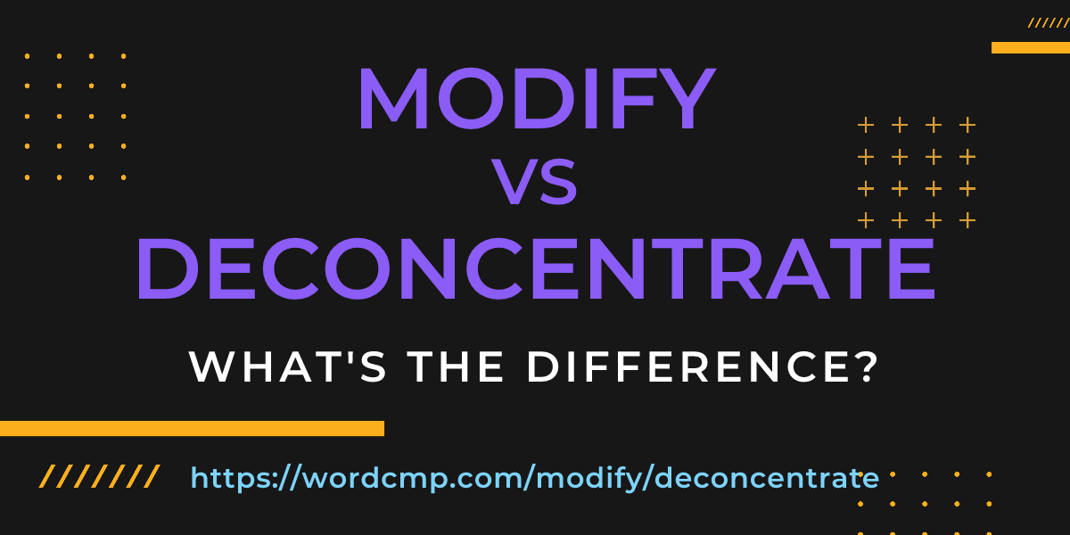 Difference between modify and deconcentrate