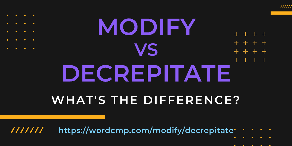 Difference between modify and decrepitate