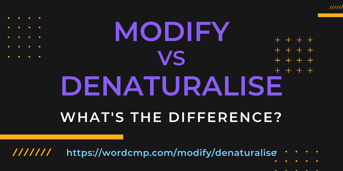 Difference between modify and denaturalise