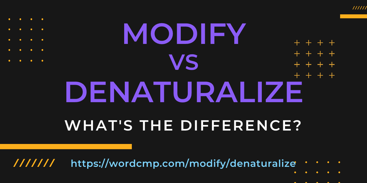 Difference between modify and denaturalize