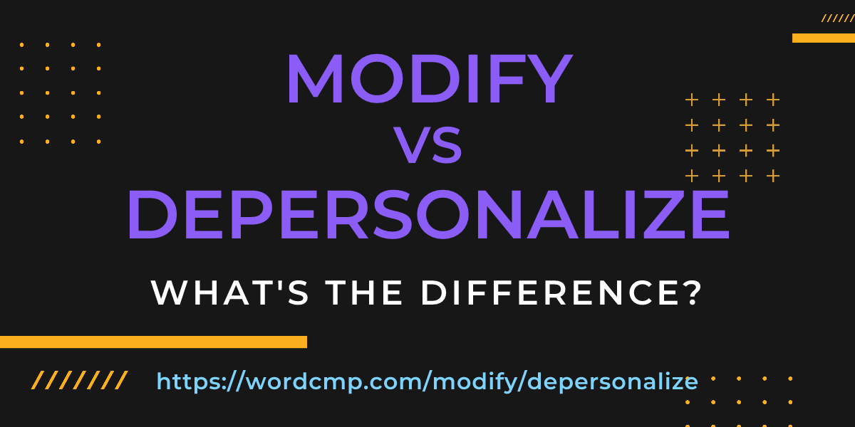 Difference between modify and depersonalize