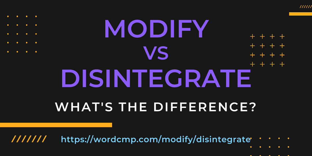 Difference between modify and disintegrate