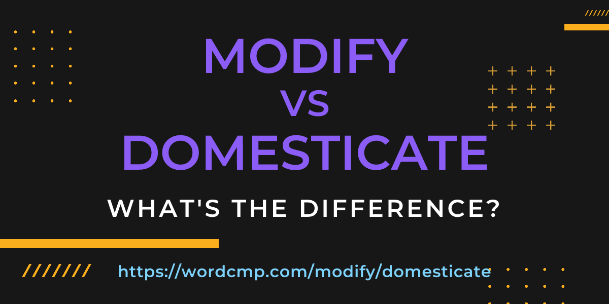 Difference between modify and domesticate