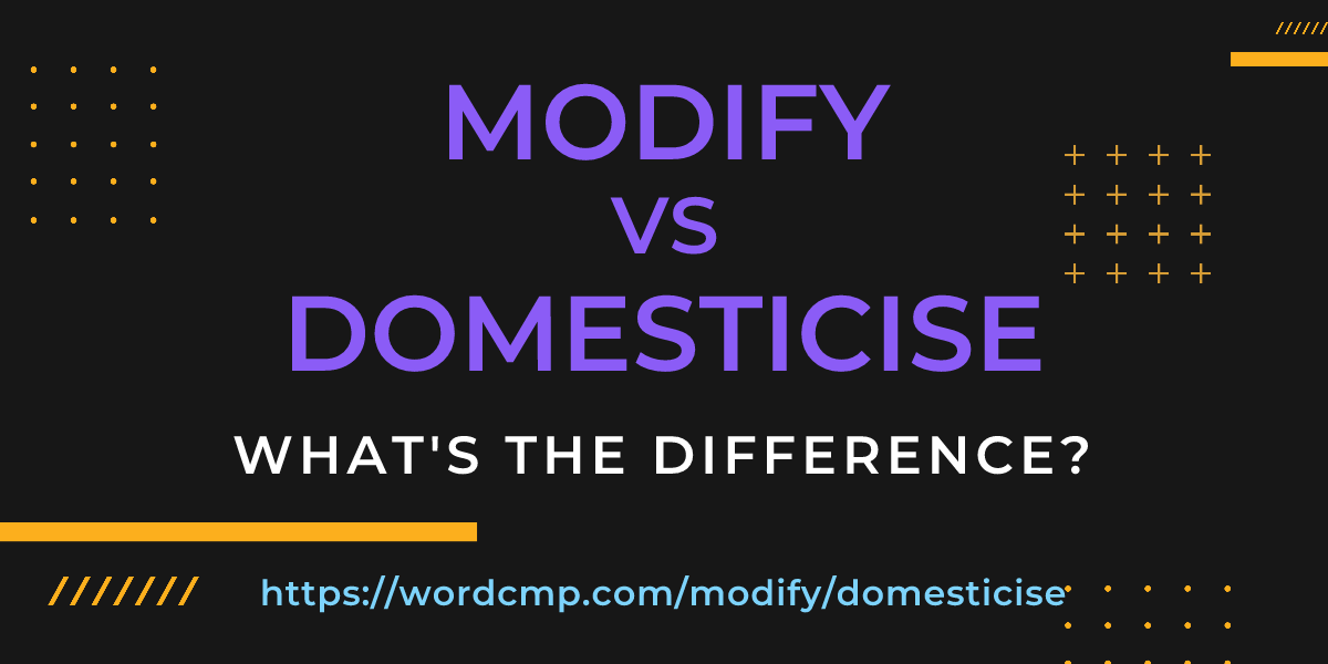 Difference between modify and domesticise