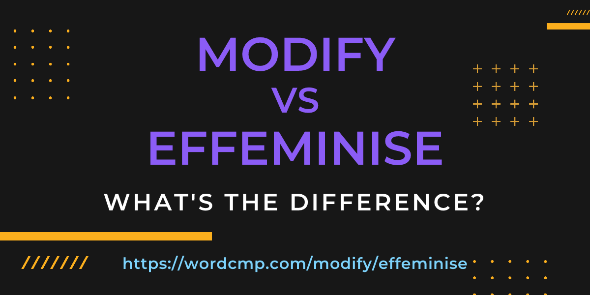 Difference between modify and effeminise