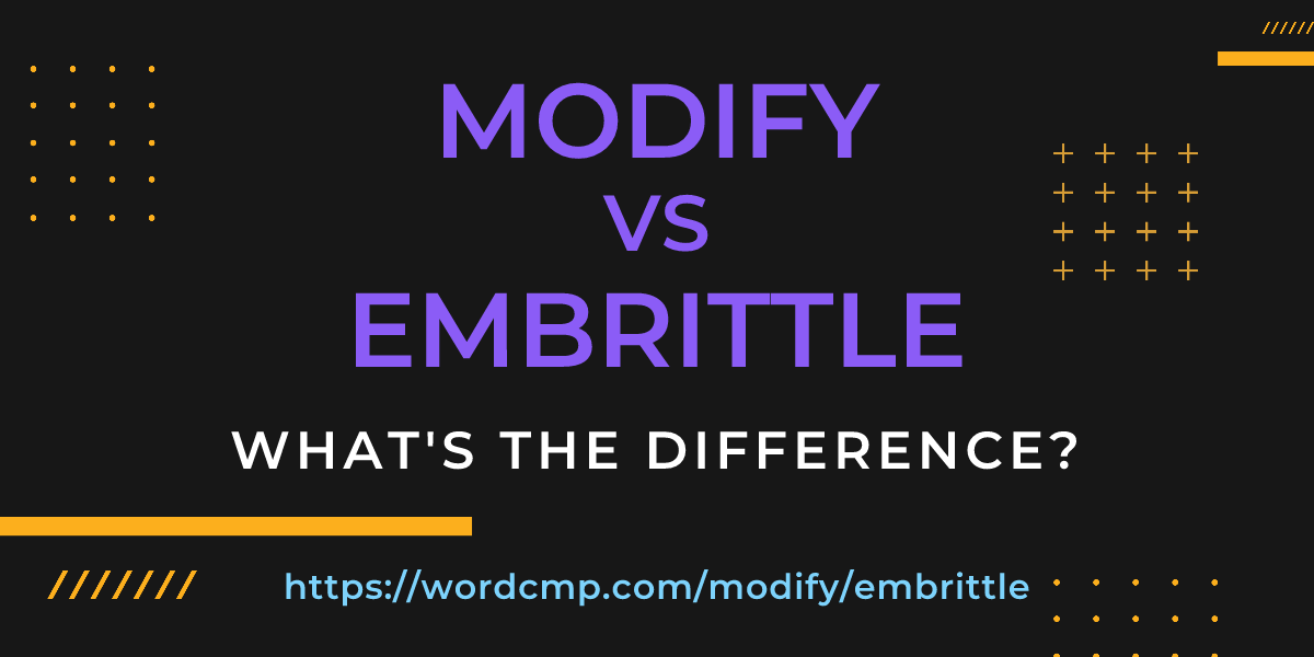 Difference between modify and embrittle