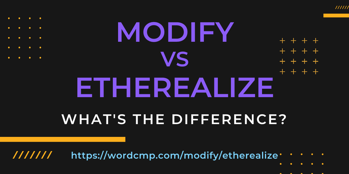 Difference between modify and etherealize