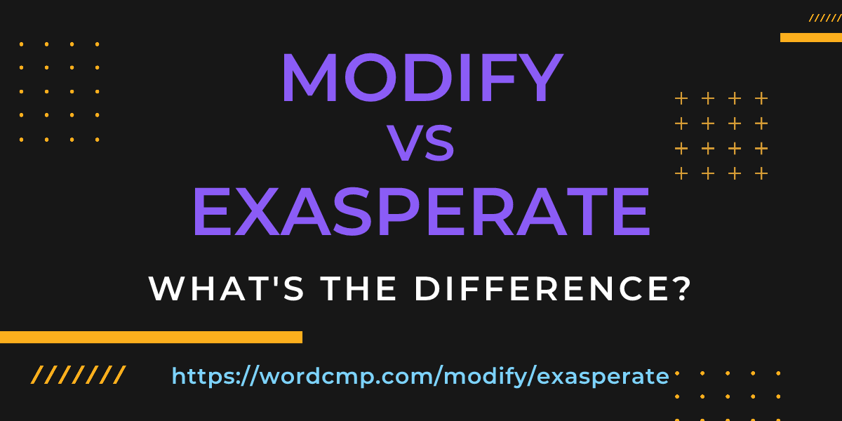 Difference between modify and exasperate