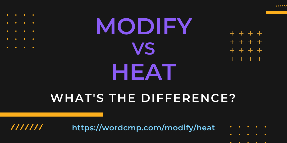 Difference between modify and heat