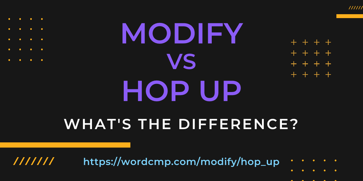 Difference between modify and hop up