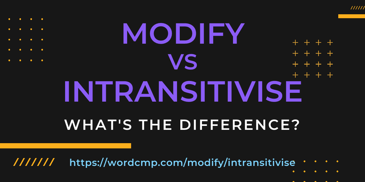Difference between modify and intransitivise