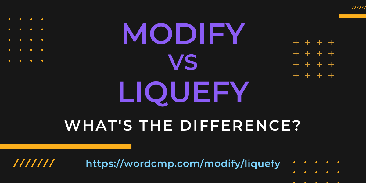 Difference between modify and liquefy